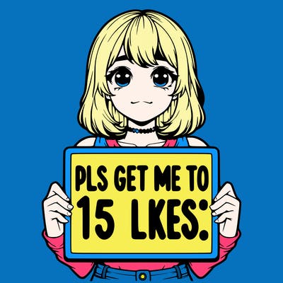 realistic girl holding up a sign that says “pls get me to 15 likes!”