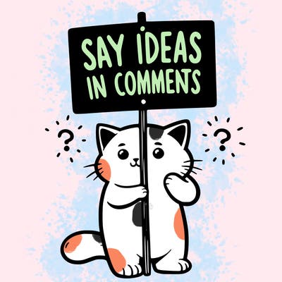 cat holding sign that says say ideas in comments