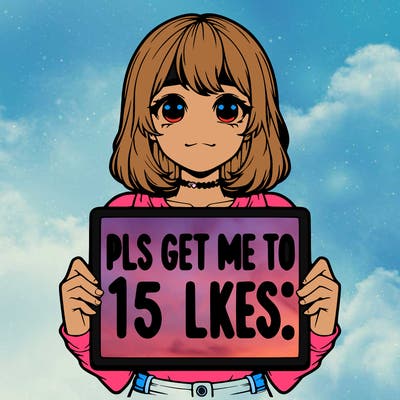 realistic girl holding up a sign that says “pls get me to 15 likes!”