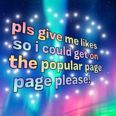 text saying " pls give me likes so i could get on the popular page please!.