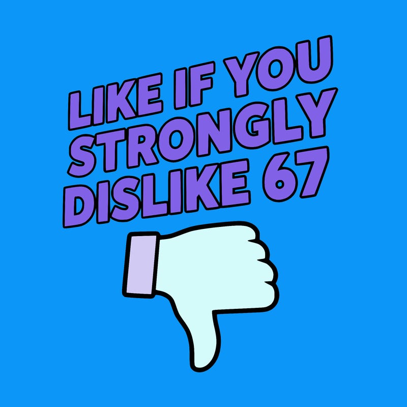 like if you strongly dislike 67