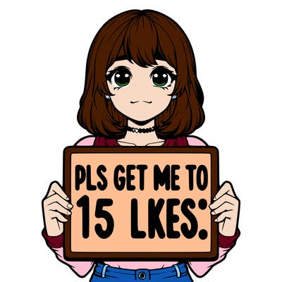 realistic girl holding up a sign that says “pls get me to 15 likes!”