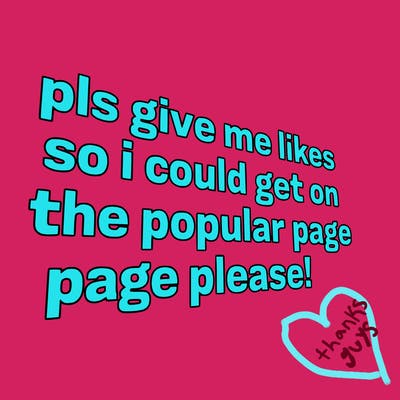 text saying " pls give me likes so i could get on the popular page please!.