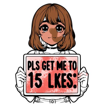 realistic girl holding up a sign that says “pls get me to 15 likes!”