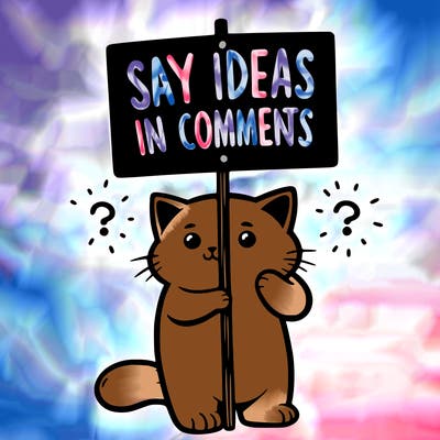 cat holding sign that says say ideas in comments