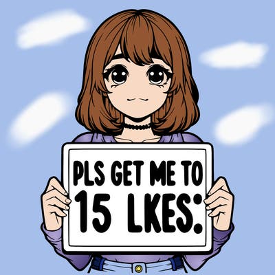 realistic girl holding up a sign that says “pls get me to 15 likes!”