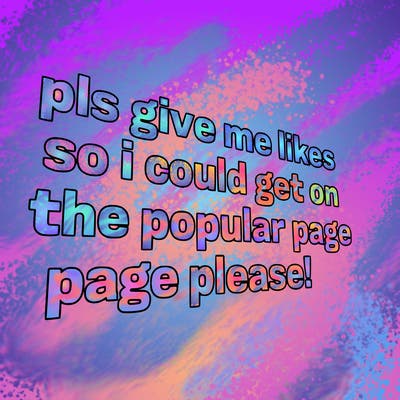 text saying " pls give me likes so i could get on the popular page please!.