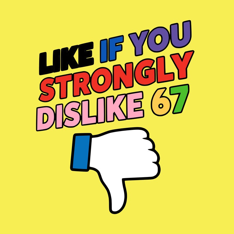like if you strongly dislike 67