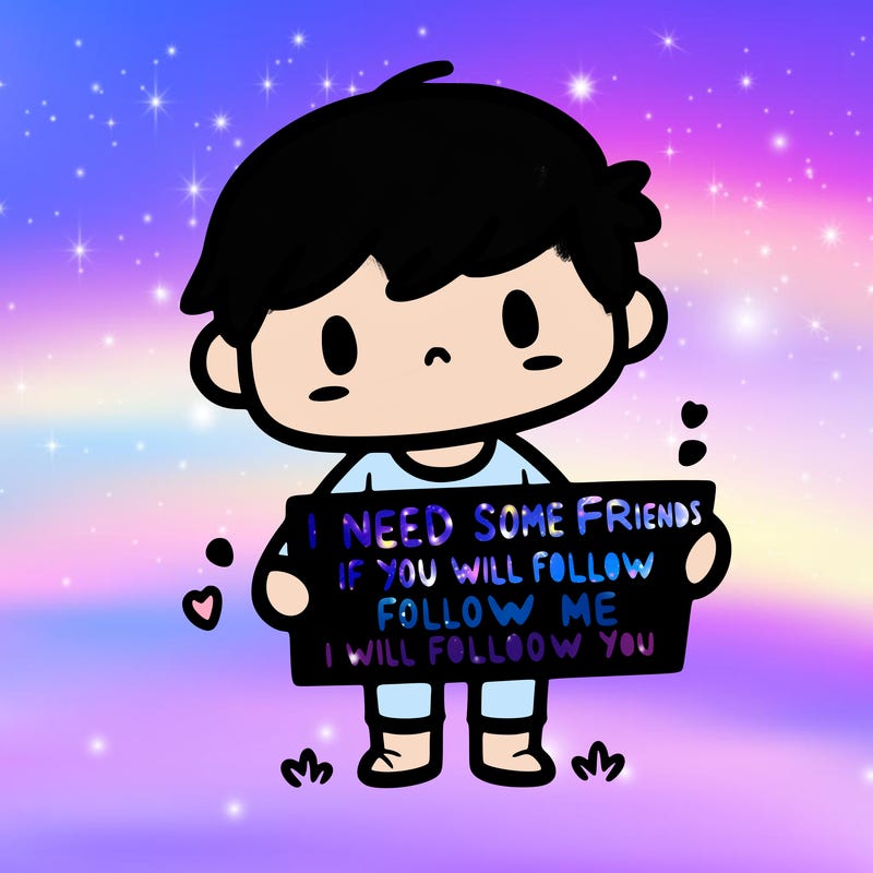 i need some friends if you will follow me i will follow you