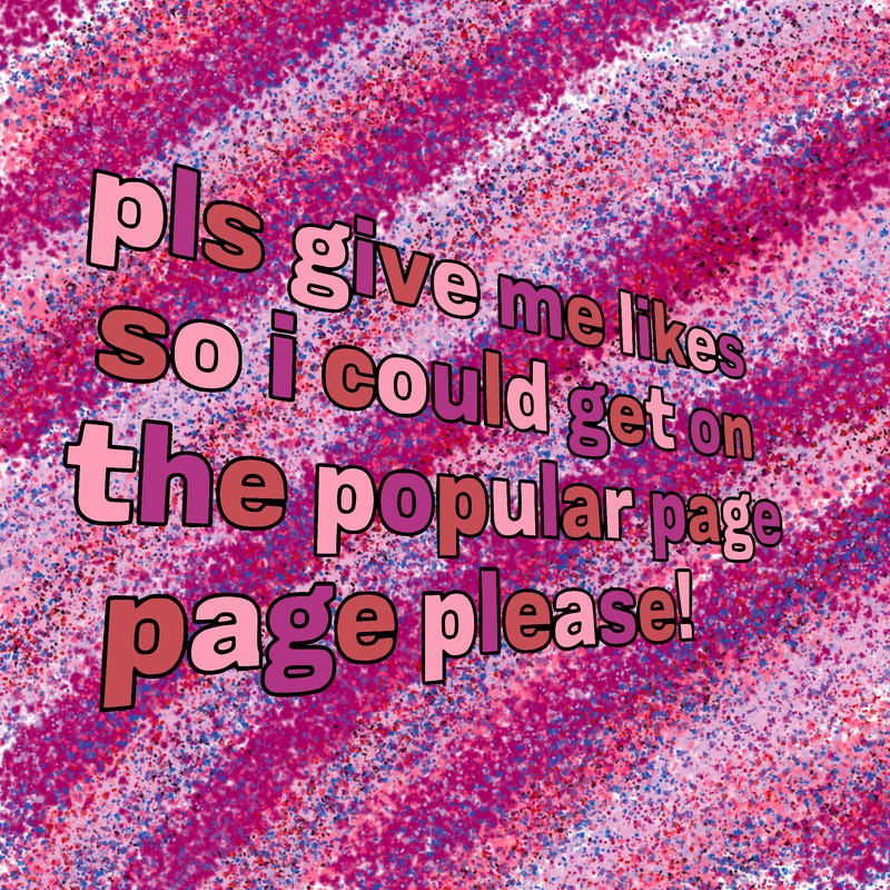 text saying " pls give me likes so i could get on the popular page please!.