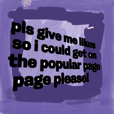 text saying " pls give me likes so i could get on the popular page please!.