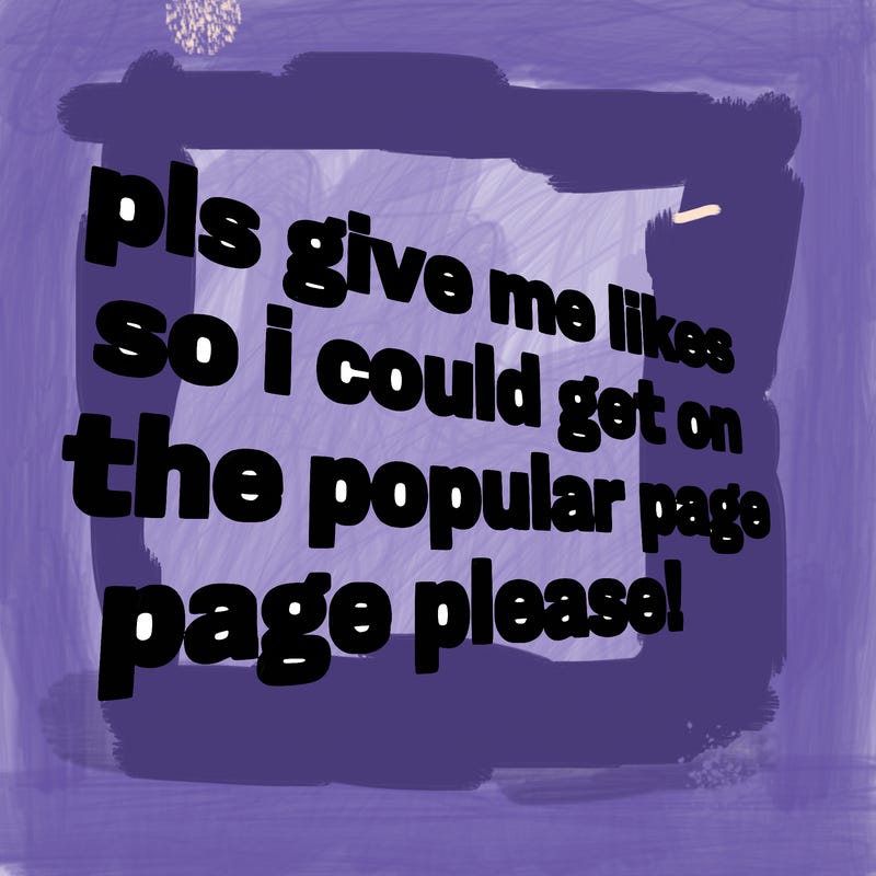 text saying " pls give me likes so i could get on the popular page please!.