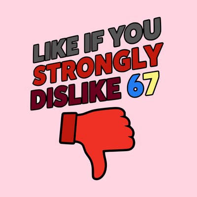 like if you strongly dislike 67
