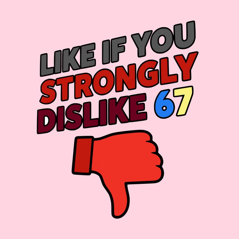 like if you strongly dislike 67