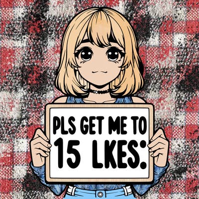 realistic girl holding up a sign that says “pls get me to 15 likes!”