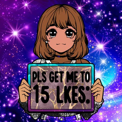 realistic girl holding up a sign that says “pls get me to 15 likes!”