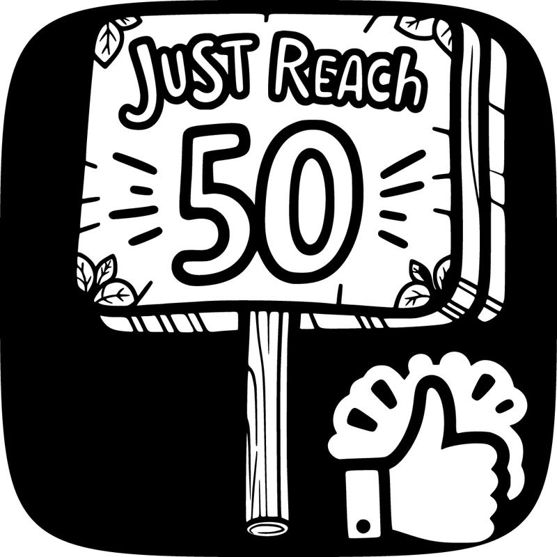 a sign that says just reach 50 likes