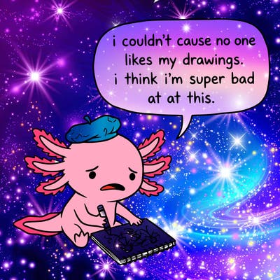 a little sad axolotl saying i couldn’t cause no one likes my drawings. i think i’m super bad at this.