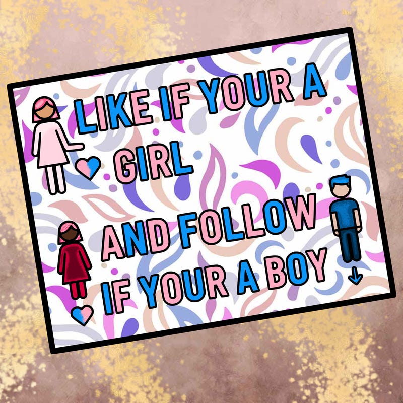 like if your a girl and follow if your a boy