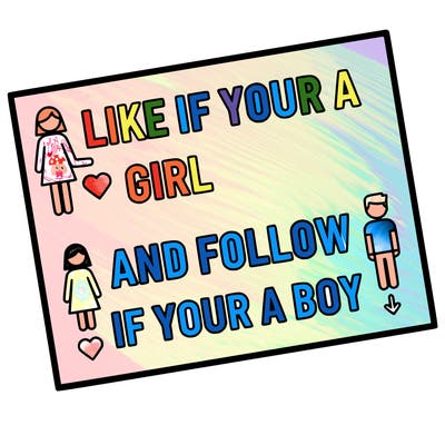 like if your a girl and follow if your a boy