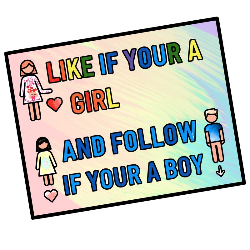 like if your a girl and follow if your a boy