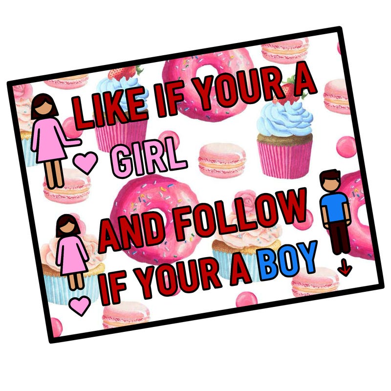 like if your a girl and follow if your a boy