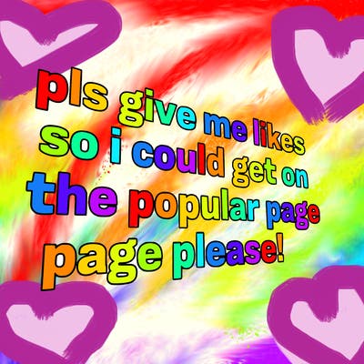 text saying " pls give me likes so i could get on the popular page please!.