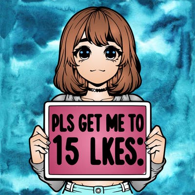 realistic girl holding up a sign that says “pls get me to 15 likes!”