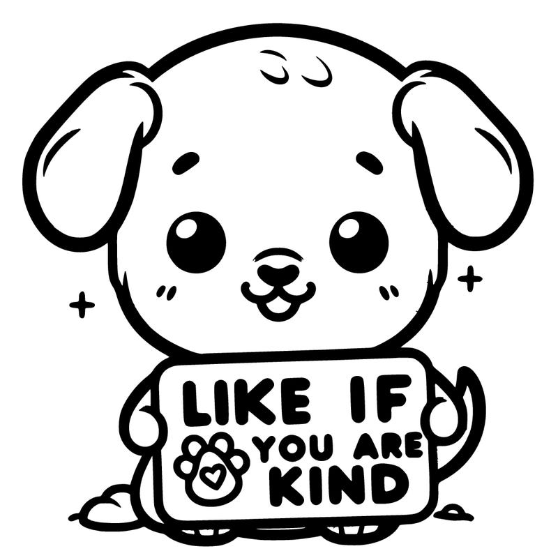 make a sign that says like if you are kind with a cute little dog