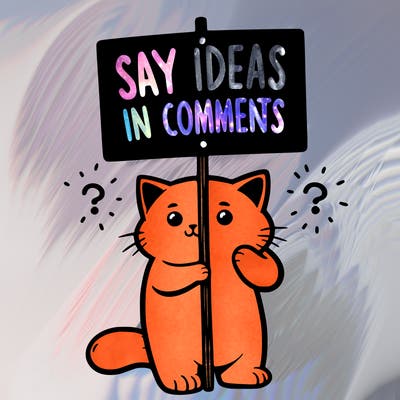 cat holding sign that says say ideas in comments