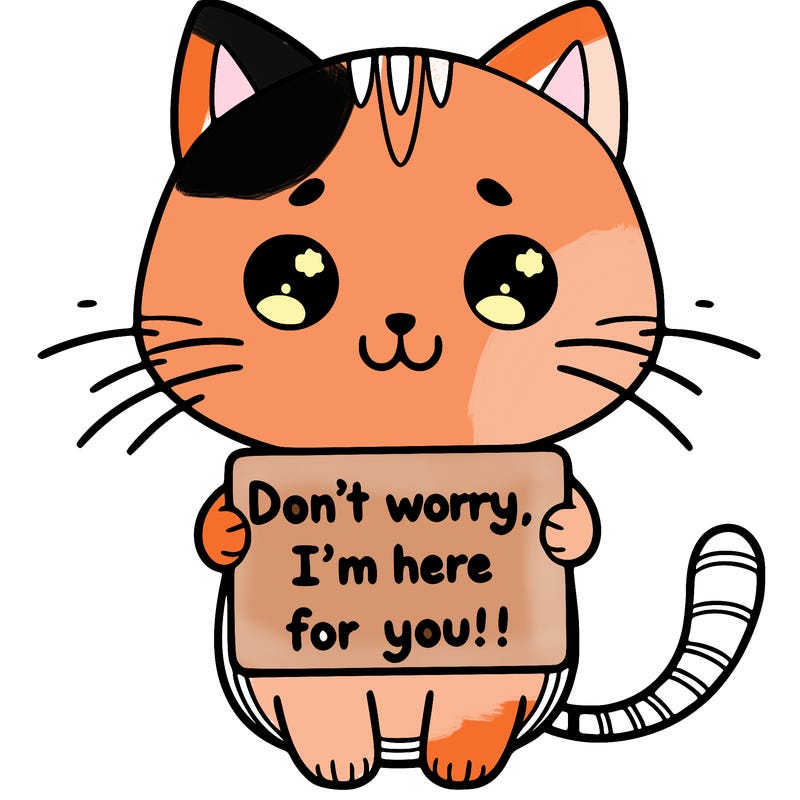 cute cat holding i sign that says don’t worry, i’m here for you!