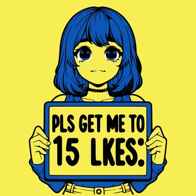 realistic girl holding up a sign that says “pls get me to 15 likes!”