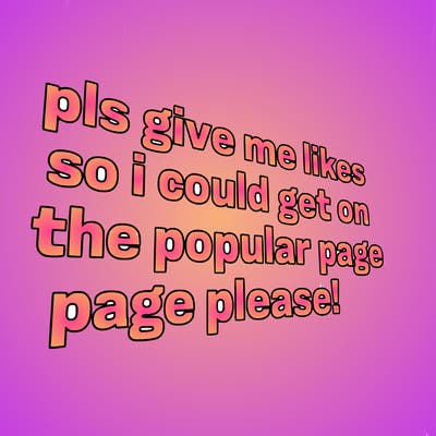 text saying " pls give me likes so i could get on the popular page please!.