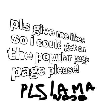 text saying " pls give me likes so i could get on the popular page please!.