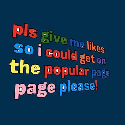 text saying " pls give me likes so i could get on the popular page please!.