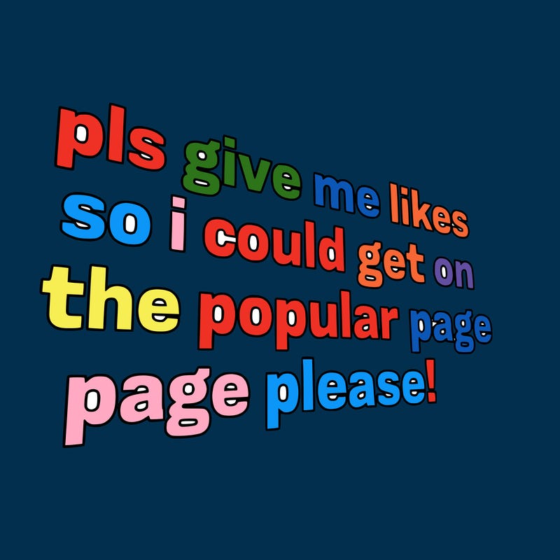 text saying " pls give me likes so i could get on the popular page please!.