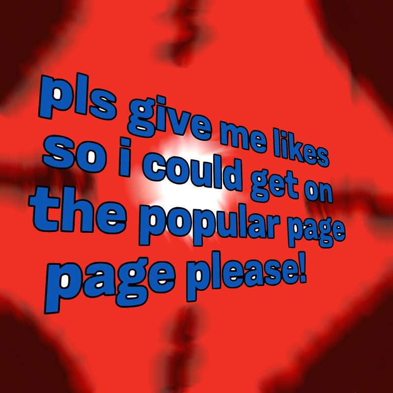 text saying " pls give me likes so i could get on the popular page please!.