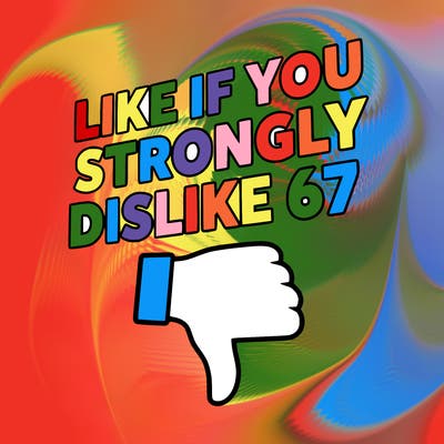 like if you strongly dislike 67