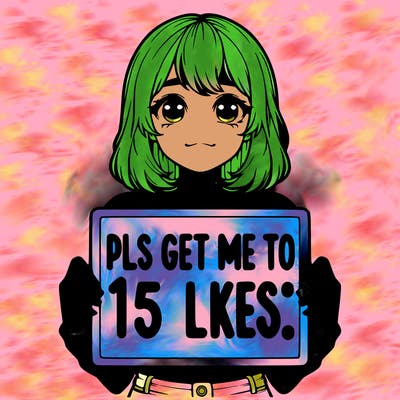 realistic girl holding up a sign that says “pls get me to 15 likes!”