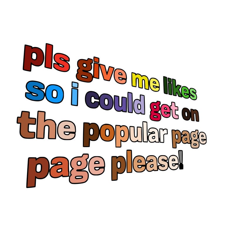 text saying " pls give me likes so i could get on the popular page please!.