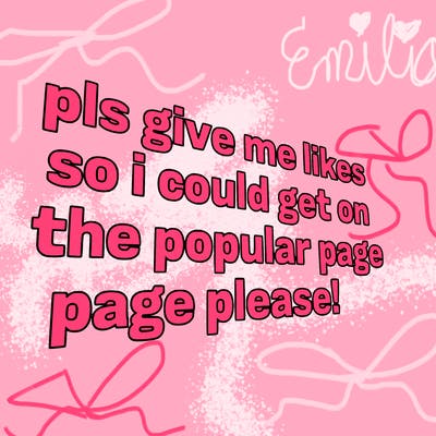 text saying " pls give me likes so i could get on the popular page please!.