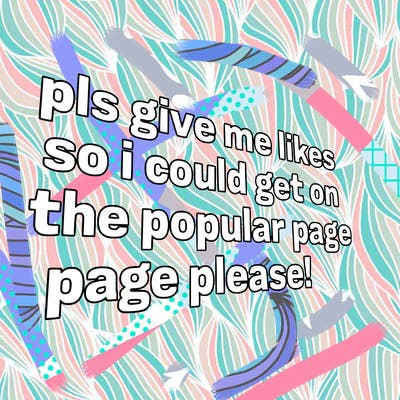 text saying " pls give me likes so i could get on the popular page please!.