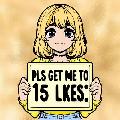 realistic girl holding up a sign that says “pls get me to 15 likes!”