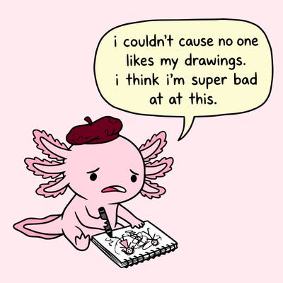 a little sad axolotl saying i couldn’t cause no one likes my drawings. i think i’m super bad at this.
