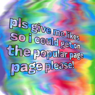 text saying " pls give me likes so i could get on the popular page please!.