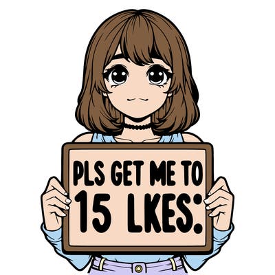 realistic girl holding up a sign that says “pls get me to 15 likes!”