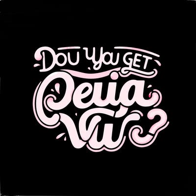 black paper saying “do you get deja vu?” in a fancy font