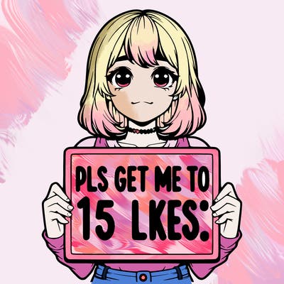 realistic girl holding up a sign that says “pls get me to 15 likes!”