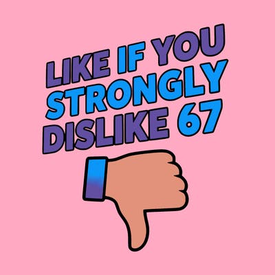 like if you strongly dislike 67