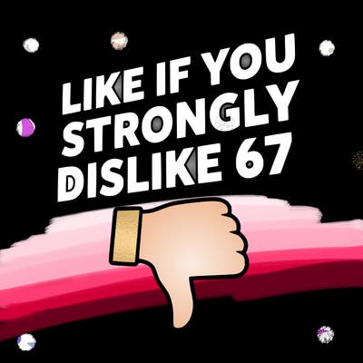 like if you strongly dislike 67